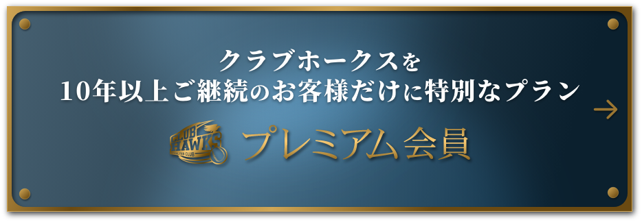 プレミアム会員：クラブホークスを10年以上ご継続のお客様だけに特別なプラン